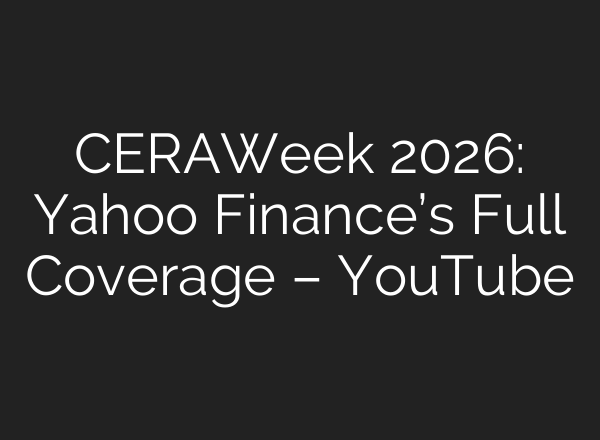 CERAWeek 2026: Yahoo Finance’s Full Coverage – YouTube