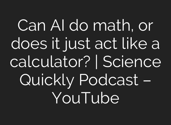 Can AI do math, or does it just act like a calculator? | Science Quickly Podcast – YouTube