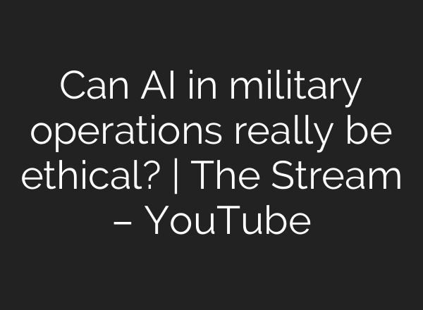 Can AI in military operations really be ethical? | The Stream – YouTube