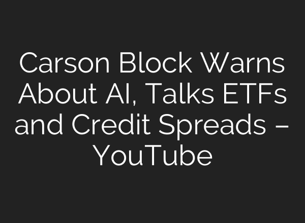 Carson Block Warns About AI, Talks ETFs and Credit Spreads – YouTube