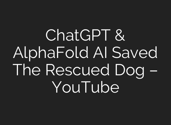 ChatGPT & AlphaFold AI Saved The Rescued Dog – YouTube