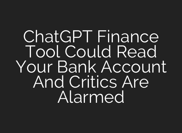 ChatGPT Finance Tool Could Read Your Bank Account And Critics Are Alarmed