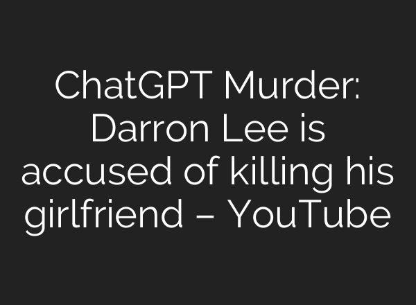 ChatGPT Murder: Darron Lee is accused of killing his girlfriend – YouTube
