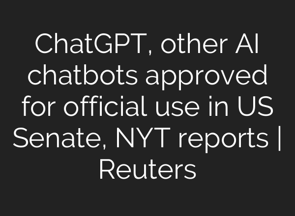 ChatGPT, other AI chatbots approved for official use in US Senate, NYT reports | Reuters