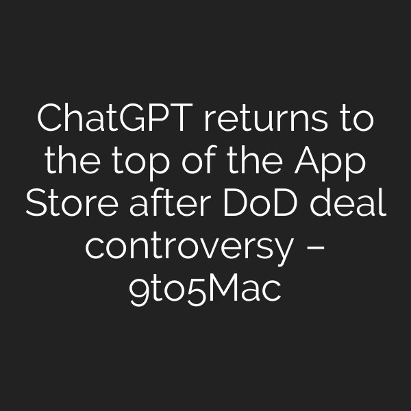 ChatGPT returns to the top of the App Store after DoD deal controversy – 9to5Mac