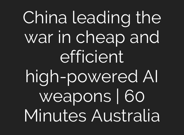 China leading the war in cheap and efficient high-powered AI weapons | 60 Minutes Australia