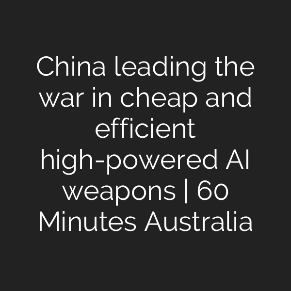 China leading the war in cheap and efficient high-powered AI weapons | 60 Minutes Australia