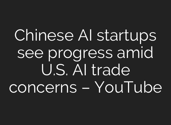 Chinese AI startups see progress amid U.S. AI trade concerns – YouTube