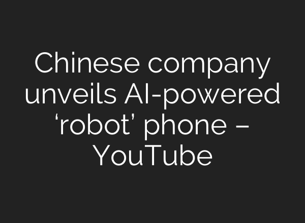 Chinese company unveils AI-powered ‘robot’ phone – YouTube