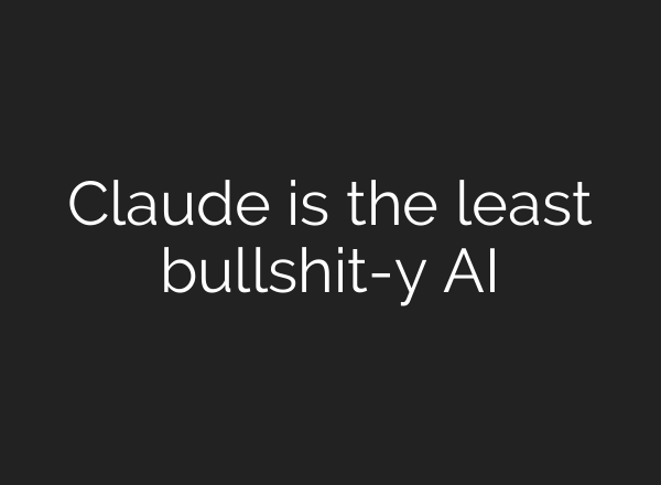 Claude is the least bullshit-y AI