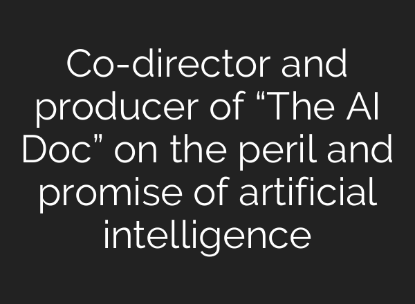 Co-director and producer of “The AI Doc” on the peril and promise of artificial intelligence