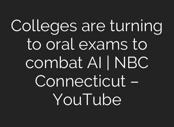 Colleges are turning to oral exams to combat AI | NBC Connecticut – YouTube