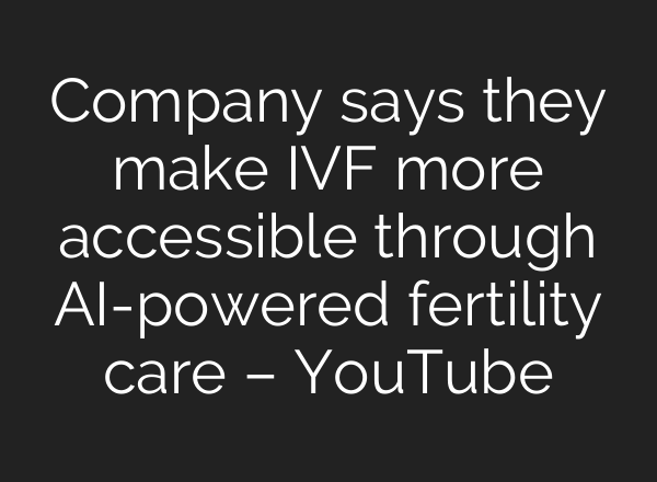 Company says they make IVF more accessible through AI-powered fertility care – YouTube