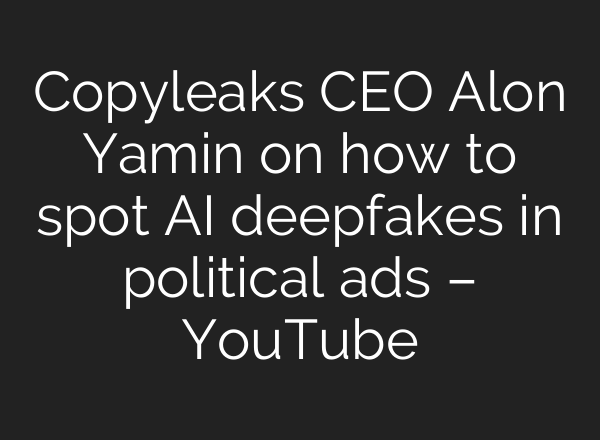 Copyleaks CEO Alon Yamin on how to spot AI deepfakes in political ads – YouTube