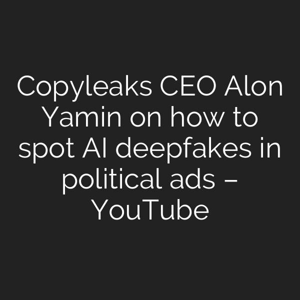 Copyleaks CEO Alon Yamin on how to spot AI deepfakes in political ads – YouTube