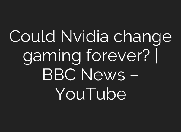 Could Nvidia change gaming forever? | BBC News – YouTube