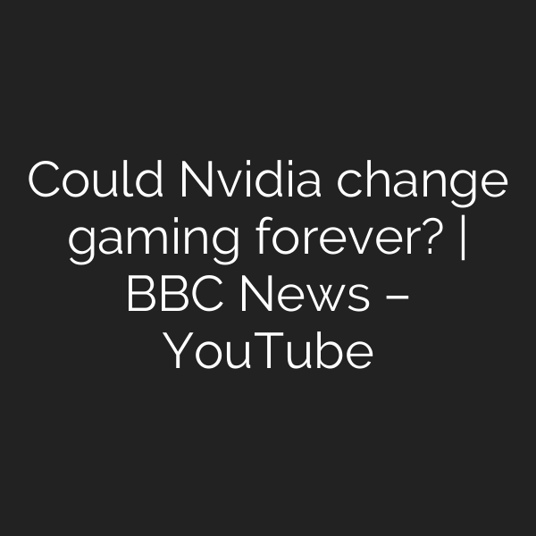 Could Nvidia change gaming forever? | BBC News – YouTube
