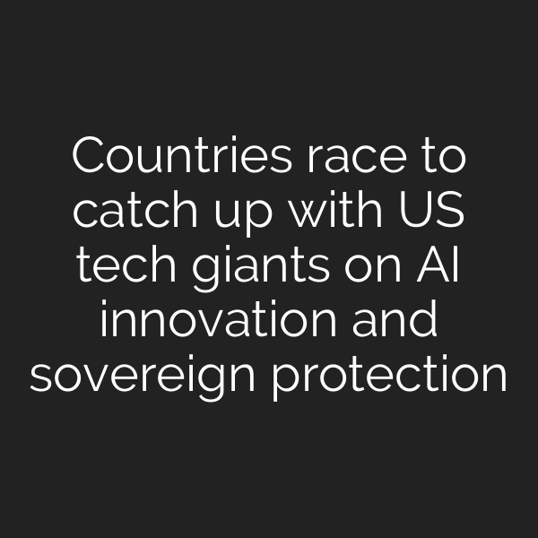 Countries race to catch up with US tech giants on AI innovation and sovereign protection