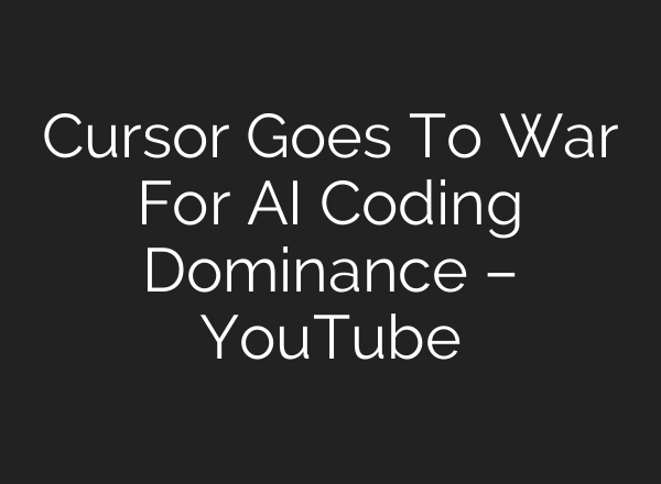 Cursor Goes To War For AI Coding Dominance – YouTube