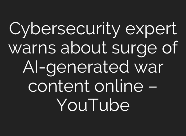 Cybersecurity expert warns about surge of AI-generated war content online – YouTube