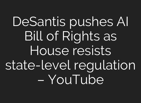 DeSantis pushes AI Bill of Rights as House resists state-level regulation – YouTube