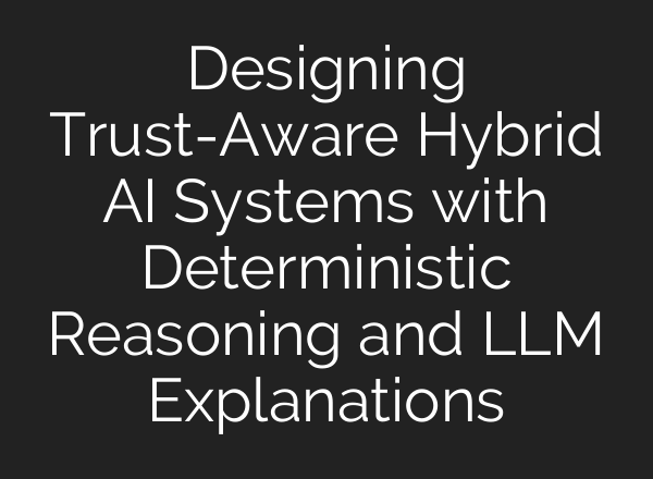 Designing Trust-Aware Hybrid AI Systems with Deterministic Reasoning and LLM Explanations