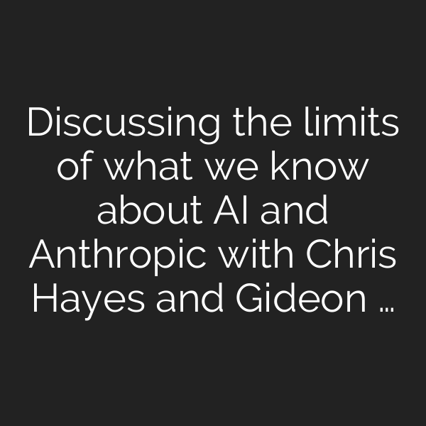 Discussing the limits of what we know about AI and Anthropic with Chris Hayes and Gideon …
