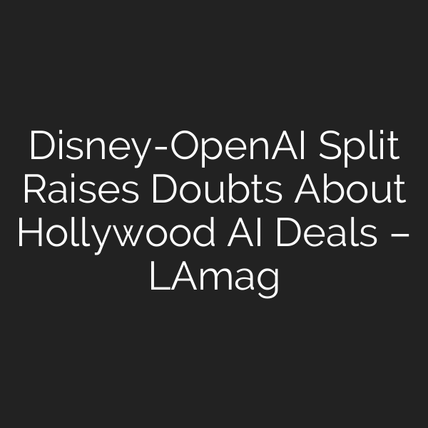 Disney-OpenAI Split Raises Doubts About Hollywood AI Deals – LAmag
