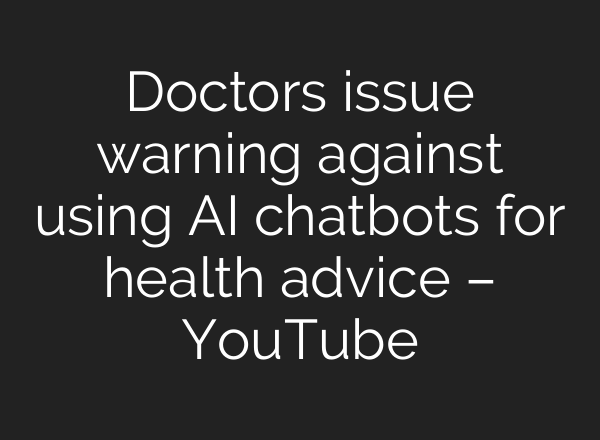 Doctors issue warning against using AI chatbots for health advice – YouTube