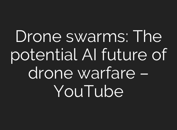 Drone swarms: The potential AI future of drone warfare – YouTube