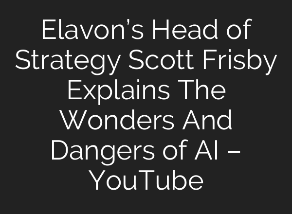 Elavon’s Head of Strategy Scott Frisby Explains The Wonders And Dangers of AI – YouTube