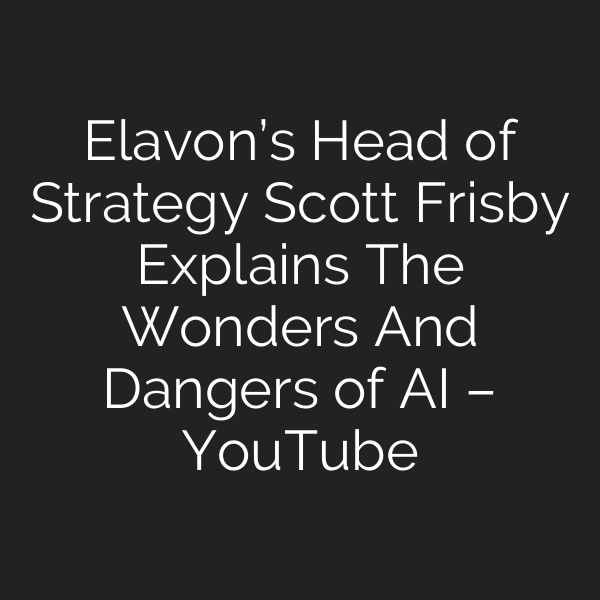 Elavon’s Head of Strategy Scott Frisby Explains The Wonders And Dangers of AI – YouTube
