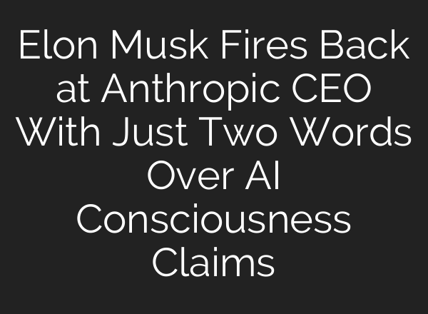 Elon Musk Fires Back at Anthropic CEO With Just Two Words Over AI Consciousness Claims