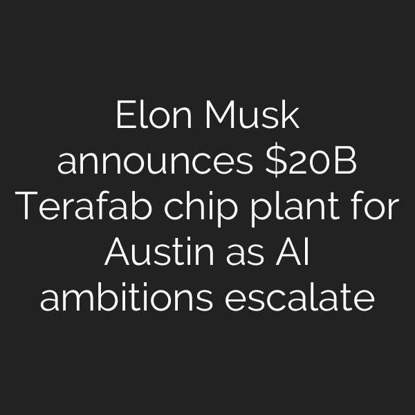 Elon Musk announces B Terafab chip plant for Austin as AI ambitions escalate