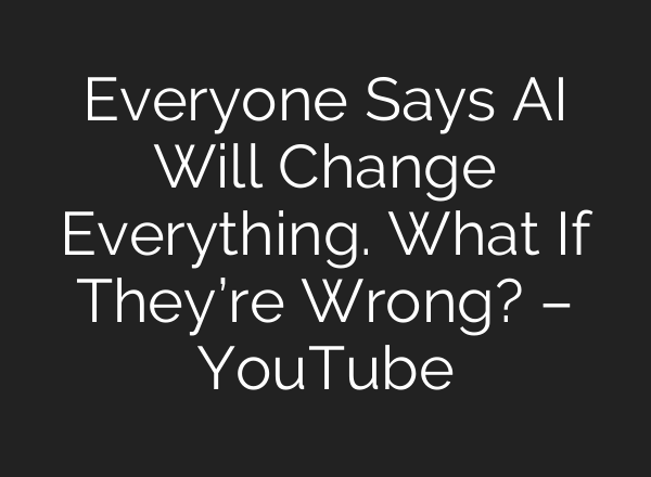 Everyone Says AI Will Change Everything. What If They’re Wrong? – YouTube