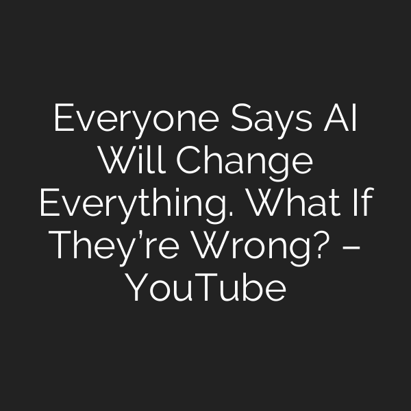 Everyone Says AI Will Change Everything. What If They’re Wrong? – YouTube