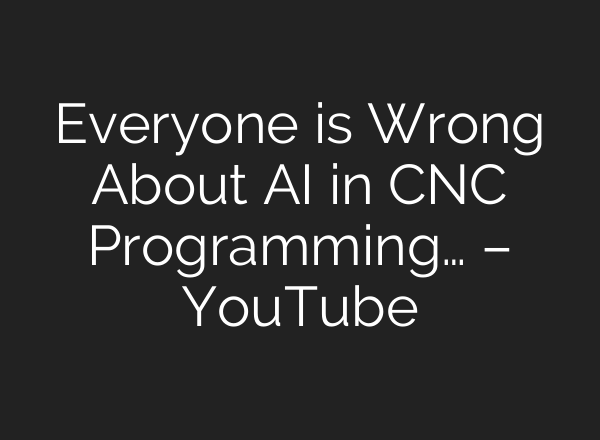 Everyone is Wrong About AI in CNC Programming… – YouTube