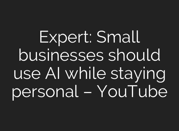Expert: Small businesses should use AI while staying personal – YouTube