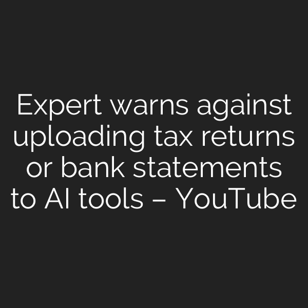 Expert warns against uploading tax returns or bank statements to AI tools – YouTube