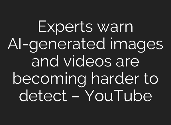 Experts warn AI-generated images and videos are becoming harder to detect – YouTube