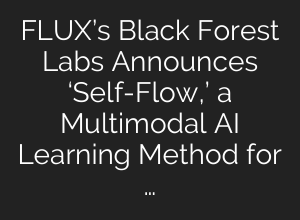 FLUX’s Black Forest Labs Announces ‘Self-Flow,’ a Multimodal AI Learning Method for …