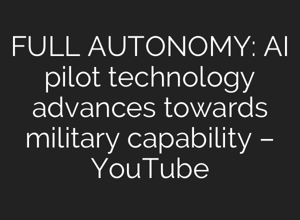 FULL AUTONOMY: AI pilot technology advances towards military capability – YouTube