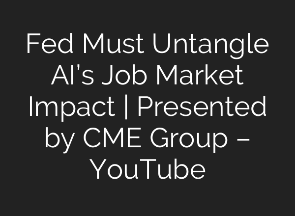 Fed Must Untangle AI’s Job Market Impact | Presented by CME Group – YouTube