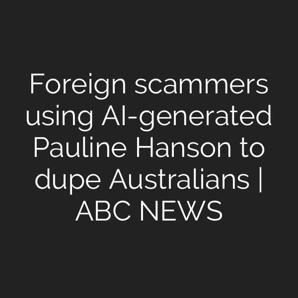 Foreign scammers using AI-generated Pauline Hanson to dupe Australians | ABC NEWS