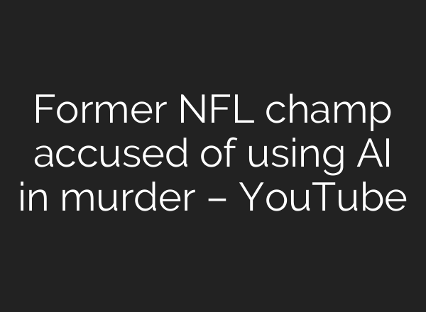 Former NFL champ accused of using AI in murder – YouTube