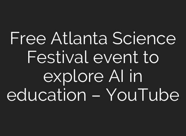 Free Atlanta Science Festival event to explore AI in education – YouTube
