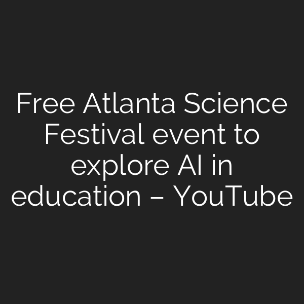 Free Atlanta Science Festival event to explore AI in education – YouTube
