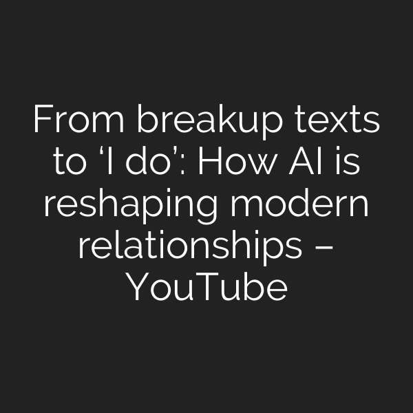 From breakup texts to ‘I do’: How AI is reshaping modern relationships – YouTube