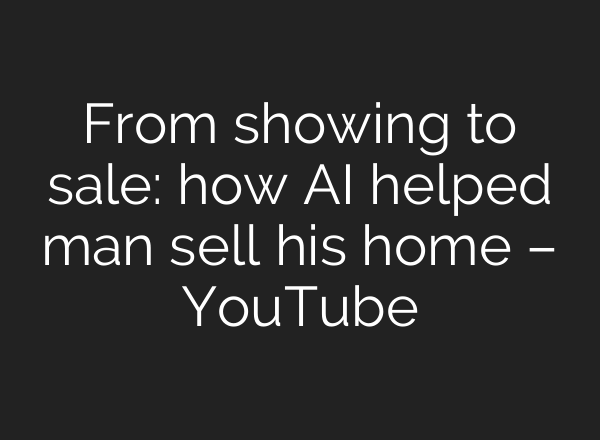 From showing to sale: how AI helped man sell his home – YouTube
