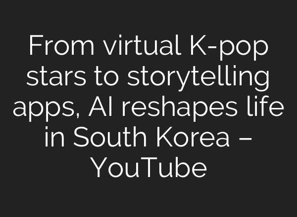 From virtual K-pop stars to storytelling apps, AI reshapes life in South Korea – YouTube